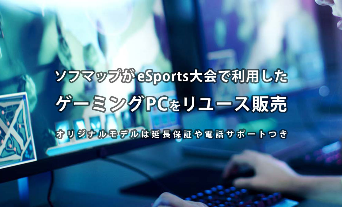 ソフマップがeSports大会で利用したゲーミングPCをリユース販売（オリジナルモデルは延長保証や電話サポートつき）