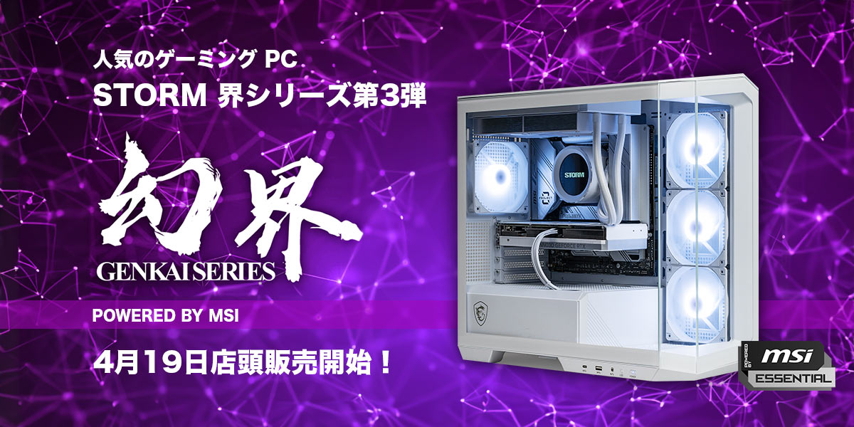 人気のゲーミング PC STORM 界シリーズ第3弾『幻界』POWERED BY MSI 4月19日店頭販売開始！