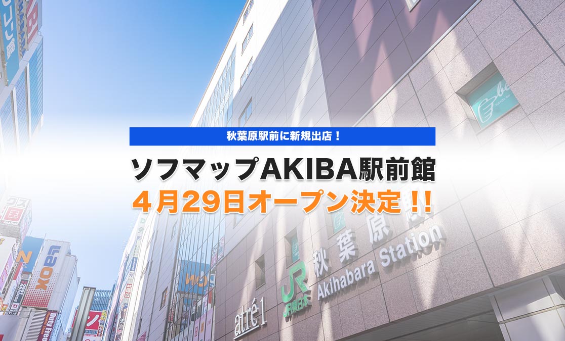 ～秋葉原駅前に新規出店！～ 『ソフマップAKIBA駅前館』 ４月29日オープン決定！！