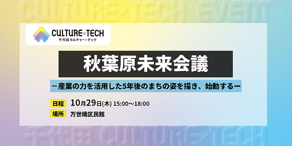 秋葉原未来会議 ―産業の力を活用した5年後のまちの姿を描き、始動する―。10月29日(木)15:00~18:00、万世橋区民館で開催。